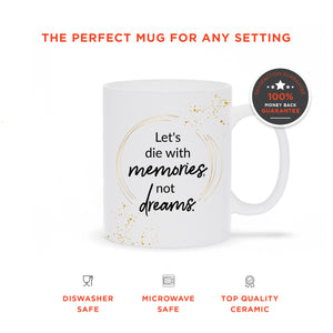 Let's Die With Memories Not Dreams Ceramic Mug