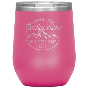 I Haven't Been Everywhere But It's On My List - Laser Etched 12oz Wine Tumbler