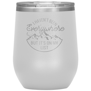 I Haven't Been Everywhere But It's On My List - Laser Etched 12oz Wine Tumbler