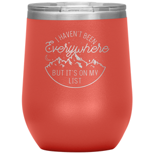I Haven't Been Everywhere But It's On My List - Laser Etched 12oz Wine Tumbler
