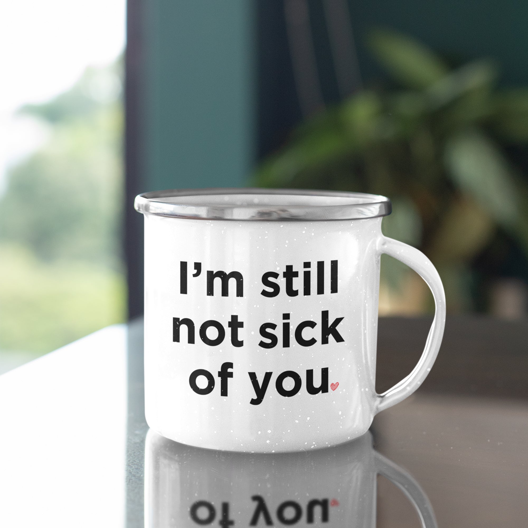Funny 'I'm Still Not Sick Of You' Enamel Coffee Mug
