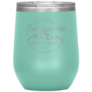 I Haven't Been Everywhere But It's On My List - Laser Etched 12oz Wine Tumbler