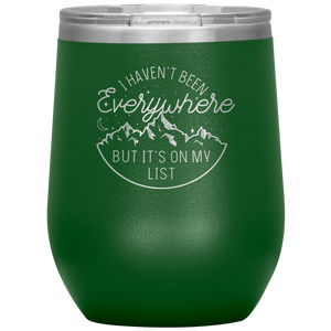 I Haven't Been Everywhere But It's On My List - Laser Etched 12oz Wine Tumbler