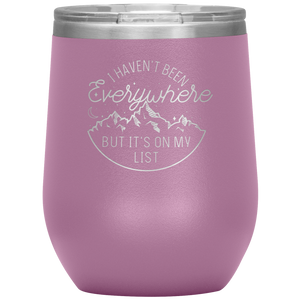 I Haven't Been Everywhere But It's On My List - Laser Etched 12oz Wine Tumbler