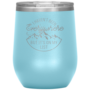 I Haven't Been Everywhere But It's On My List - Laser Etched 12oz Wine Tumbler
