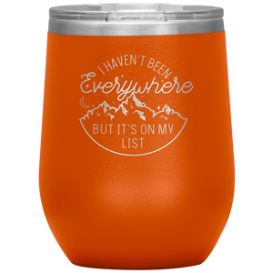 I Haven't Been Everywhere But It's On My List - Laser Etched 12oz Wine Tumbler