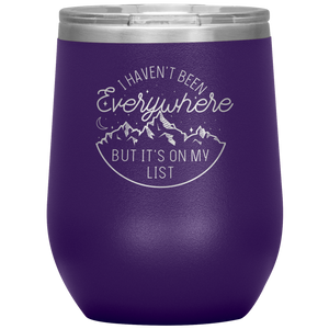 I Haven't Been Everywhere But It's On My List - Laser Etched 12oz Wine Tumbler