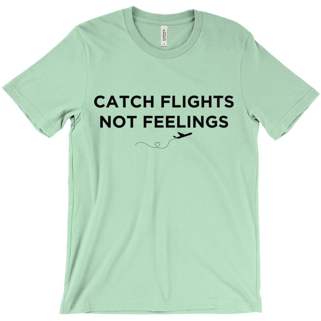 Catch Flights, Not Feelings - Unisex T-Shirt