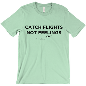 Catch Flights, Not Feelings - Unisex T-Shirt