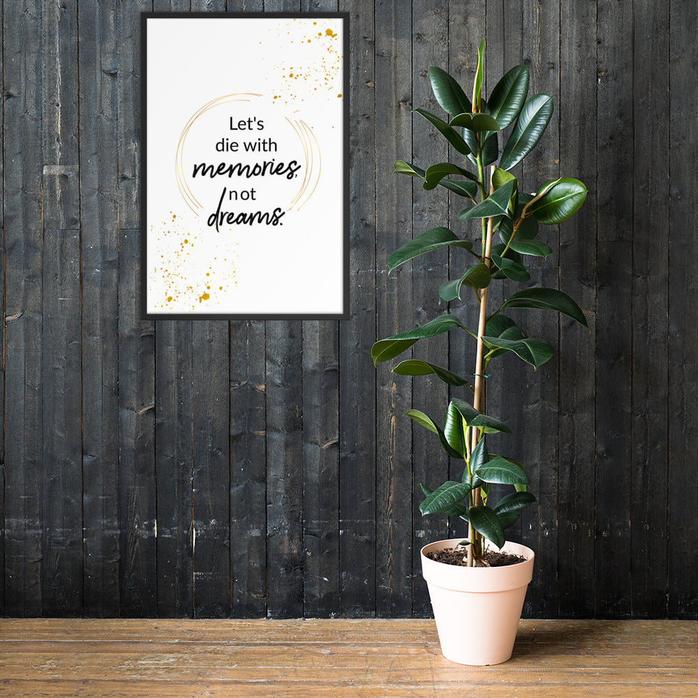 Let's Die With Memories Not Dreams Framed Wall Poster