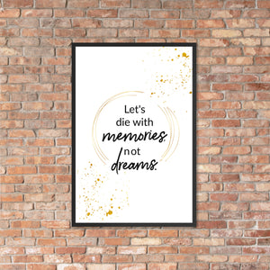 Let's Die With Memories Not Dreams Framed Wall Poster