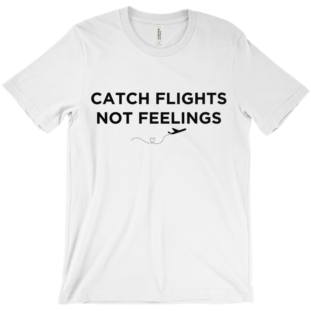 Catch Flights, Not Feelings - Unisex T-Shirt