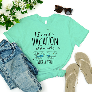 I Need A Vacation For Six Months Twice A Year - Unisex Travel Shirt