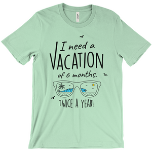 I Need A Vacation For Six Months Twice A Year - Unisex Travel Shirt