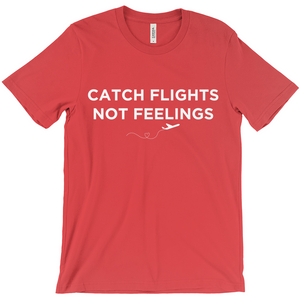 Catch Flights, Not Feelings - Unisex T-Shirt