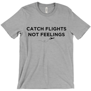 Catch Flights, Not Feelings - Unisex T-Shirt