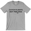 Catch Flights, Not Feelings - Unisex T-Shirt
