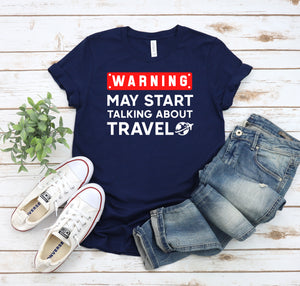 Warning: May Start Talking About Travel Shirt