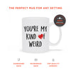 You're My Kind Of Weird Ceramic Mug