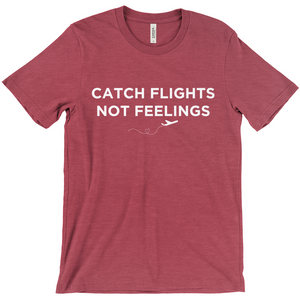 Catch Flights, Not Feelings - Unisex T-Shirt