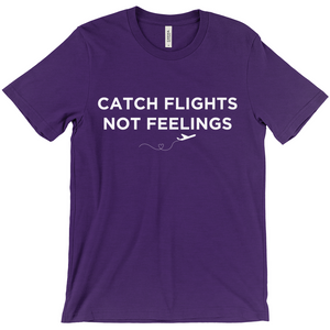 Catch Flights, Not Feelings - Unisex T-Shirt