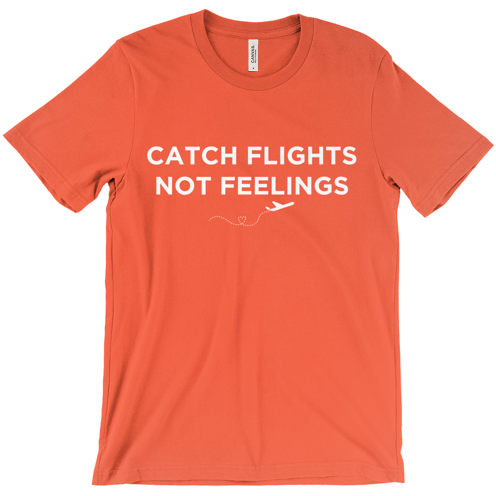 Catch Flights, Not Feelings - Unisex T-Shirt