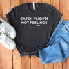 Catch Flights, Not Feelings - Unisex T-Shirt