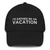 I'd Rather Be On Vacation Embroidered Cap For Him Or Her