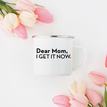 Dear Mom, I Get It Now -  Funny 10oz Enamel Mug