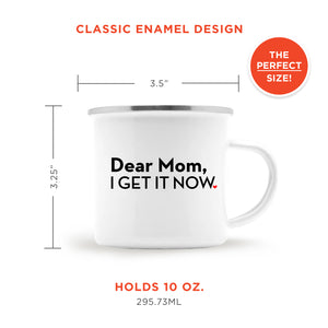 Dear Mom, I Get It Now -  Funny 10oz Enamel Mug