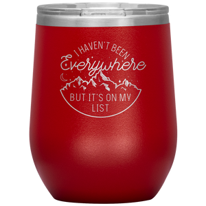 I Haven't Been Everywhere But It's On My List - Laser Etched 12oz Wine Tumbler