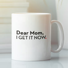 Dear Mom, I Get It Now -  Funny 11oz Ceramic Mug