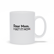 Dear Mom, I Get It Now -  Funny 11oz Ceramic Mug